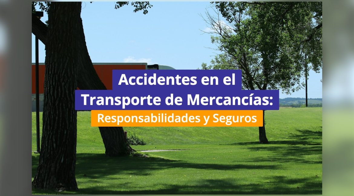 Accidentes en el Transporte de Mercancías: Responsabilidades y Seguros