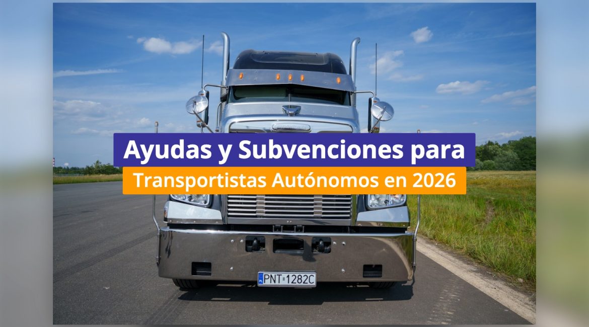 Ayudas y Subvenciones para Transportistas Autónomos en 2026
