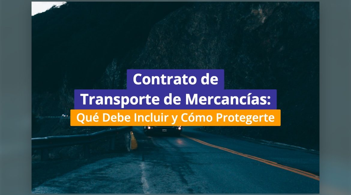 Contrato de Transporte de Mercancías: Qué Debe Incluir y Cómo Protegerte