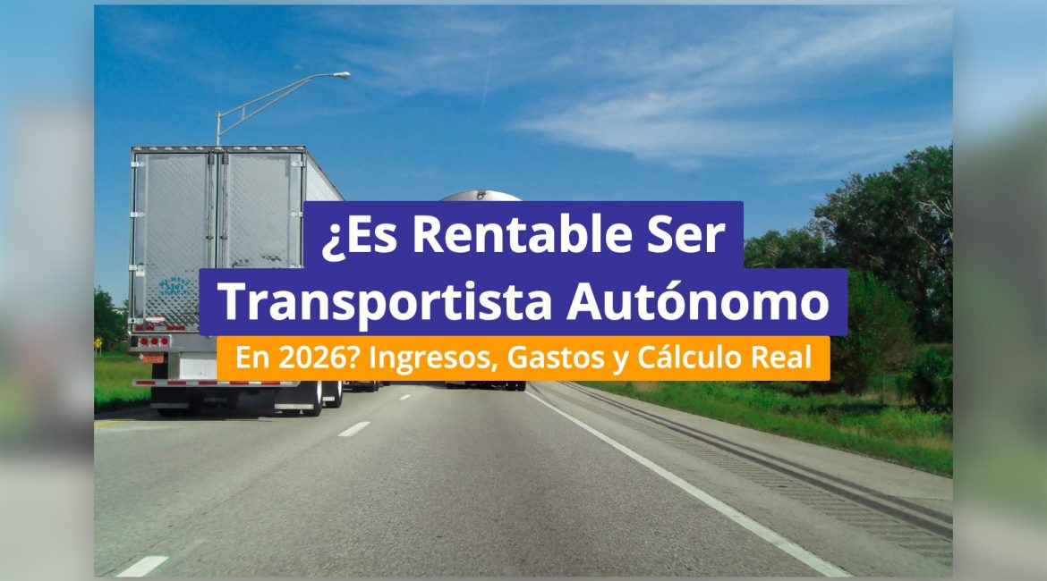 ¿Es Rentable Ser Transportista Autónomo en 2026? Ingresos, Gastos y Cálculo Real