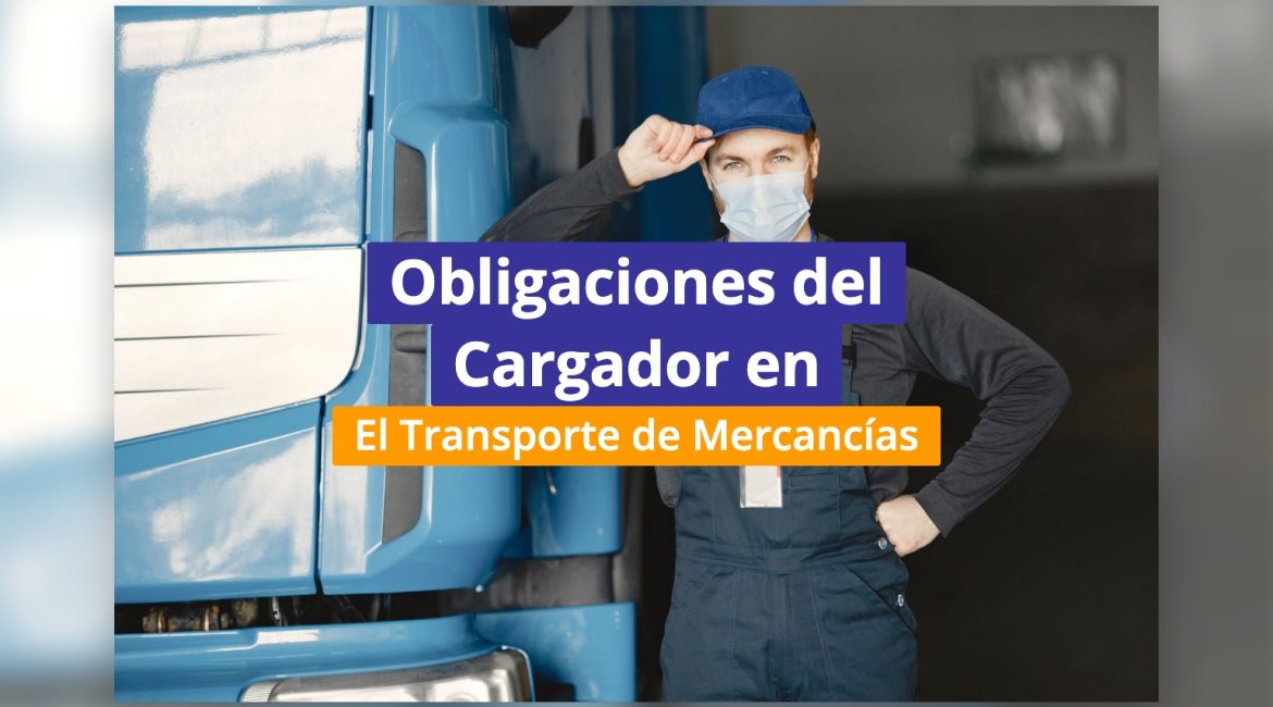 Obligaciones del Cargador en el Transporte de Mercancías