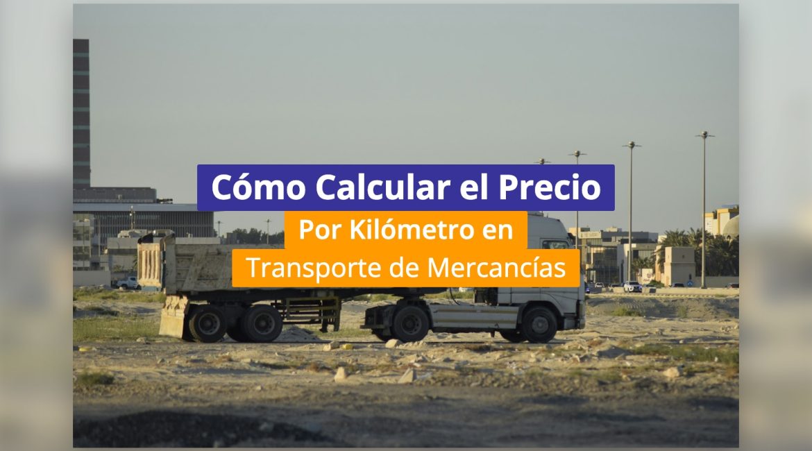 Cómo Calcular el Precio por Kilómetro en Transporte de Mercancías