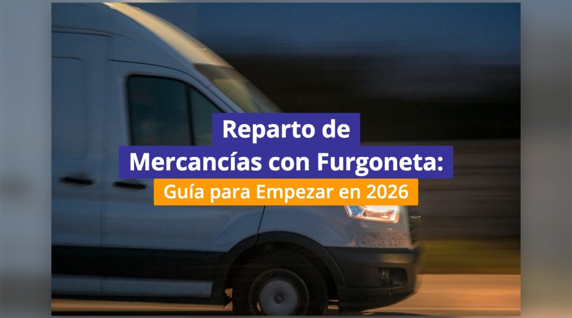 Reparto de Mercancías con Furgoneta: Guía para Empezar en 2026