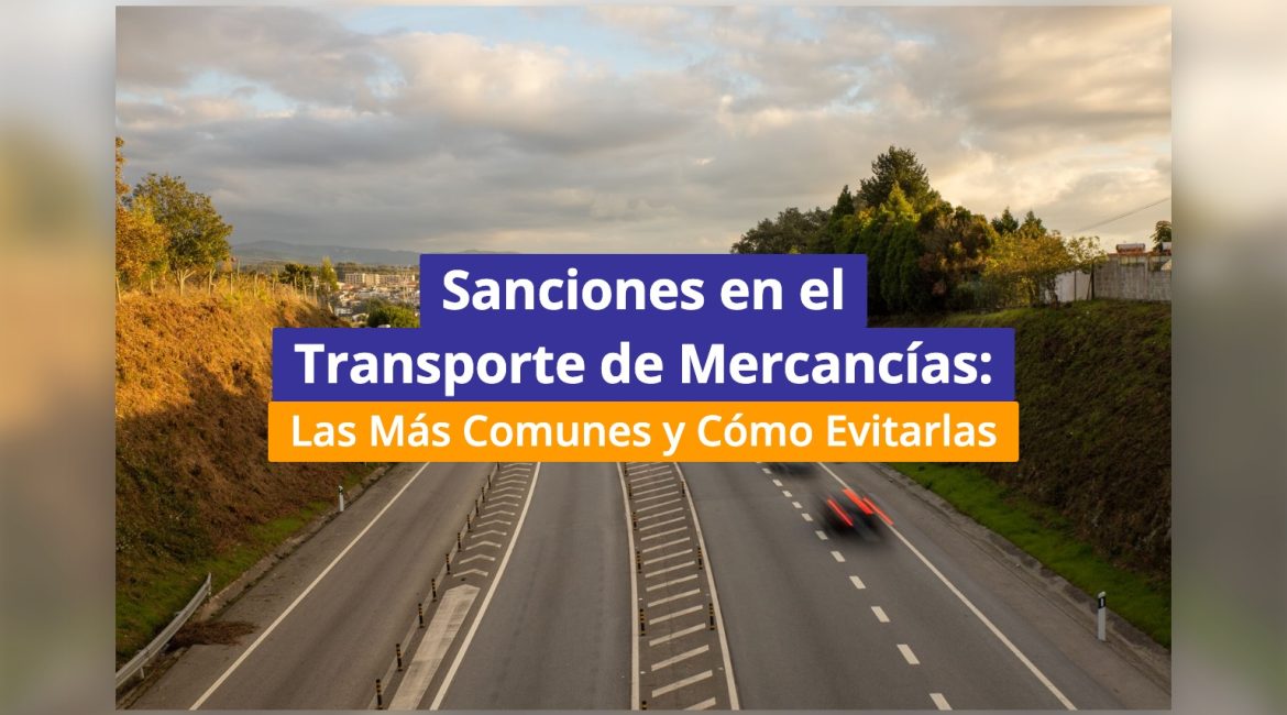 Sanciones en el Transporte de Mercancías: Las Más Comunes y Cómo Evitarlas