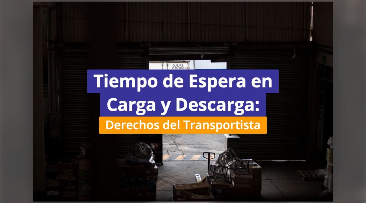 Tiempo de Espera en Carga y Descarga: Derechos del Transportista