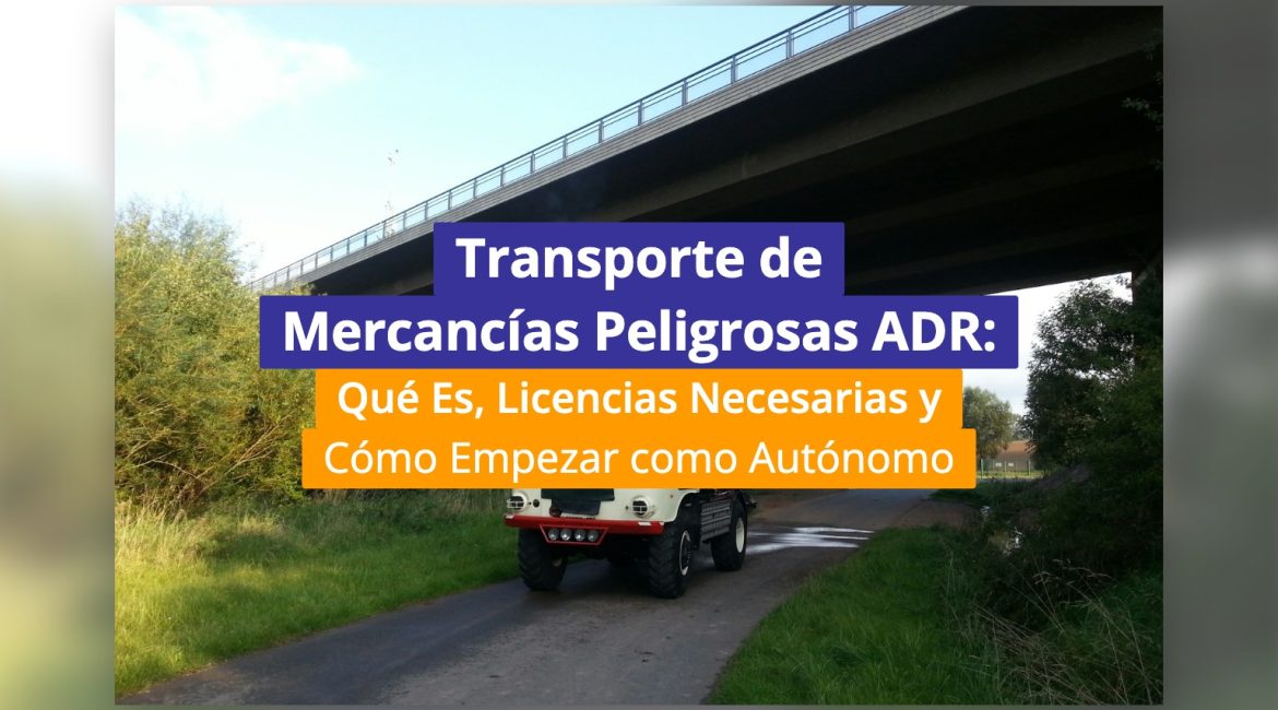 Transporte de Mercancías Peligrosas ADR: Qué Es, Licencias Necesarias y Cómo Empezar como Autónomo